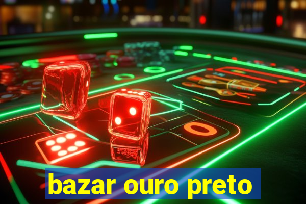 bazar ouro preto